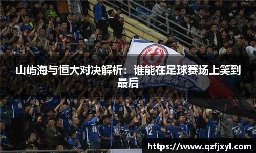 山屿海与恒大对决解析：谁能在足球赛场上笑到最后